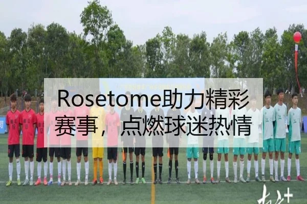 Rosetome助力精彩赛事，点燃球迷热情
